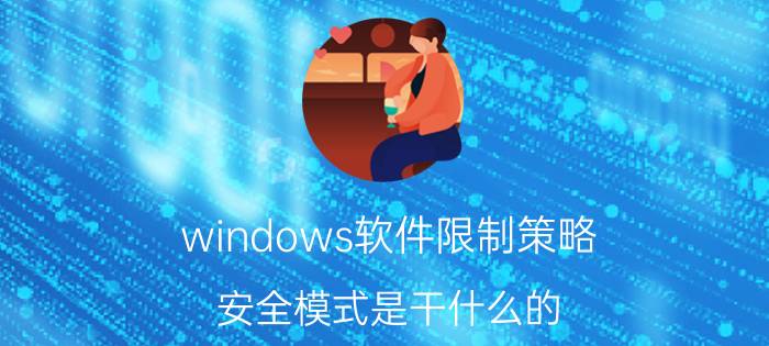 windows软件限制策略 安全模式是干什么的？